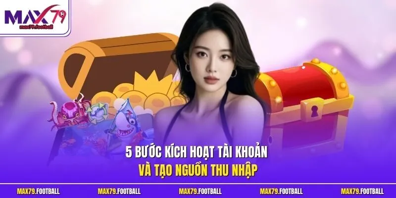 5 bước kích hoạt tài khoản và tạo nguồn thu nhập