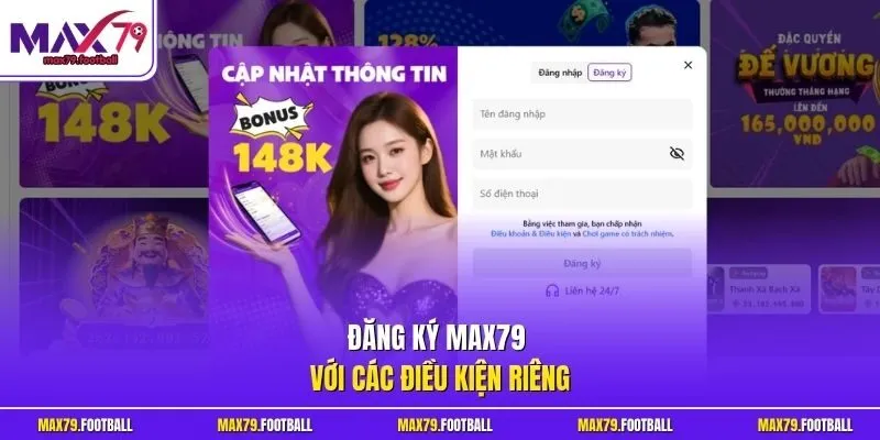 Đăng ký MAX79 với các điều kiện riêng