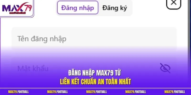 Đăng nhập MAX79 từ liên kết chuẩn an toàn nhất