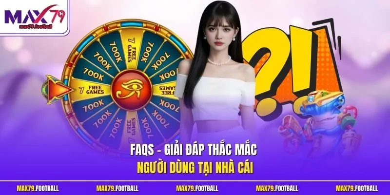FAQs - Giải đáp thắc mắc người dùng tại nhà cái
