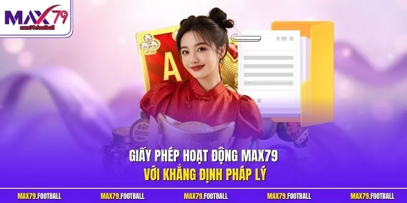 Giấy phép hoạt động MAX79 với khẳng định pháp lý