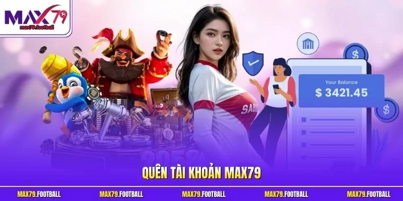 Quên tài khoản MAX79 từ nhiều nguyên nhân khác nhau