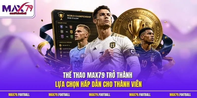 Thể thao MAX79 trở thành lựa chọn hấp dẫn cho thành viên