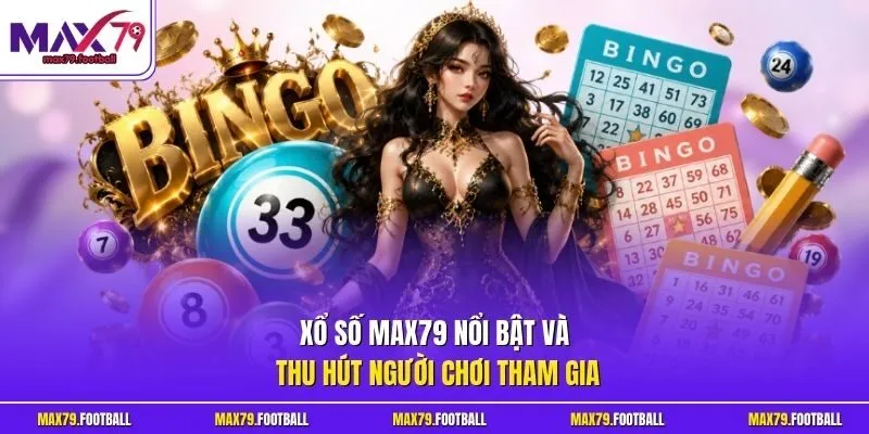 Xổ số MAX79 nổi bật và thu hút người chơi tham gia